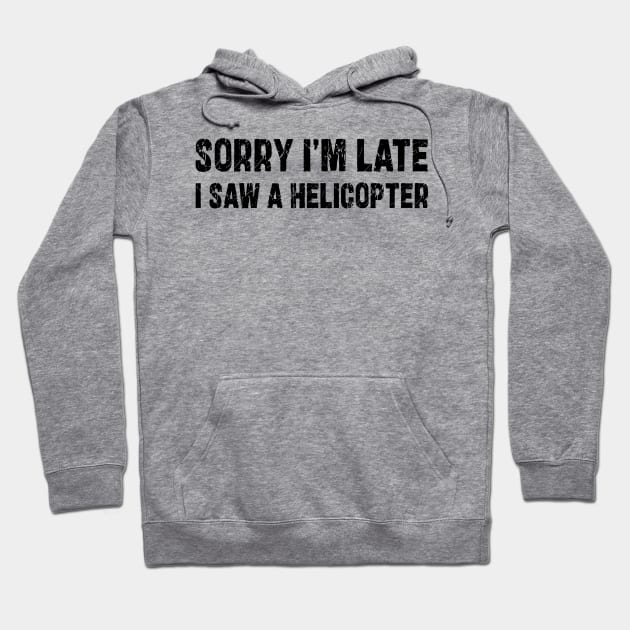 Sorry I'm Late I Saw A Helicopter Hoodie by mdr design